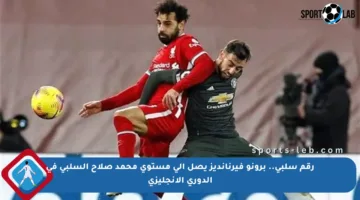 رقم سلبي.. برونو فيرنانديز يصل إلى مستوى محمد صلاح السلبي في الدوري الإنجليزي